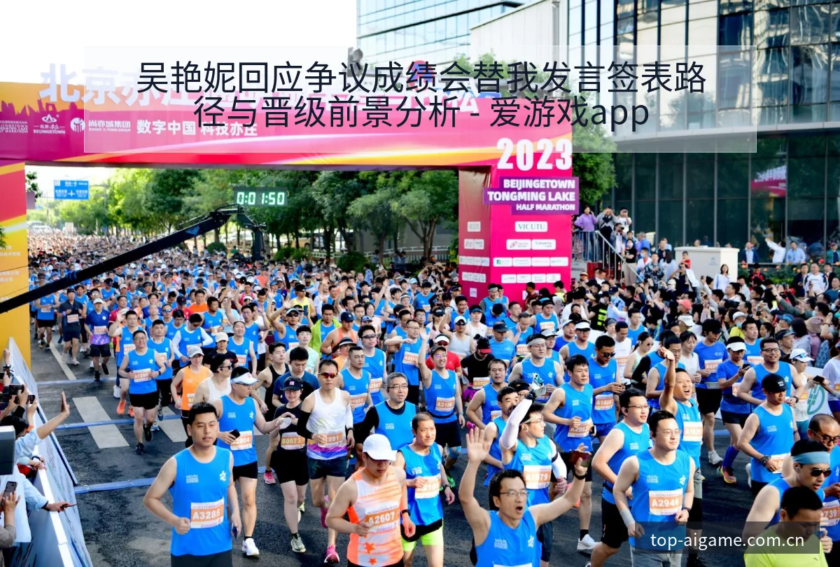 吴艳妮回应争议成绩会替我发言签表路径与晋级前景分析 - 爱游戏app